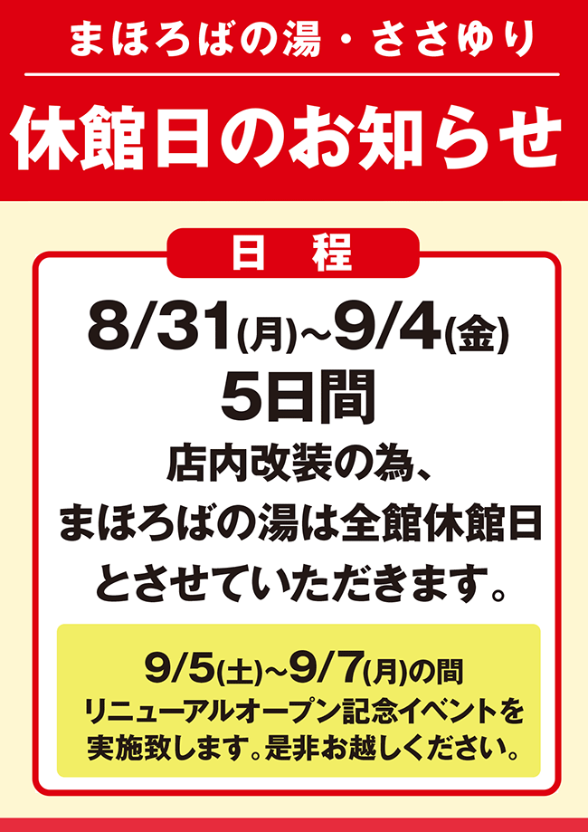 「まほろばの湯・ささゆり休館日のお知らせ」8月31日(月)~9月4日(金)の5日間、店内改装の為、まほろばの湯は全館休館日とさせていただきます。9月5日(土)~9月7日(月)の間、リニューアルオープン記念イベントを実施いたします。ぜひお越しください。